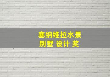 塞纳维拉水景别墅 设计 奖